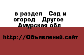  в раздел : Сад и огород » Другое . Амурская обл.